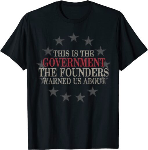 This Is The Government The Founders Warned Us About Tee Shirt