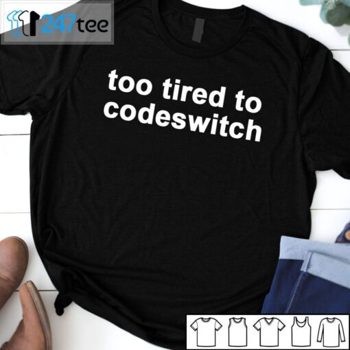 Too Tired To Codeswitch Tee Shirt