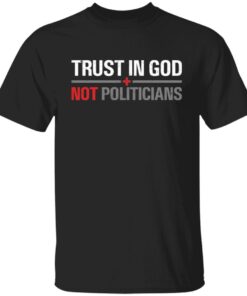 Trust In God Not Politicians Tee Shirt