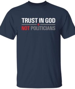 Trust In God Not Politicians Tee Shirt