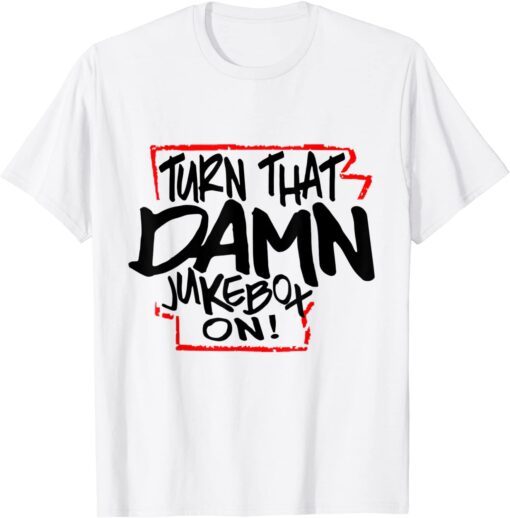 Buy Turn That Damn Jukebox On Shirt