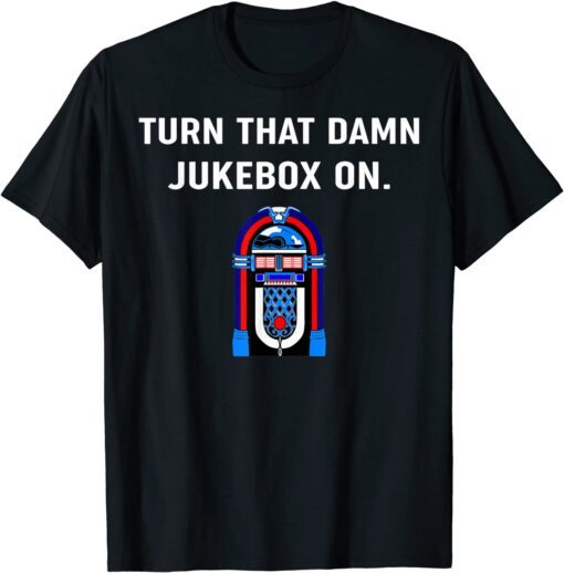 Men Turn That Damn Jukebox On Limited T-Shirt