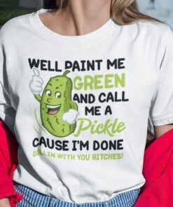 Well Paint Me Green And Call Me A Pickle Tee Shirt