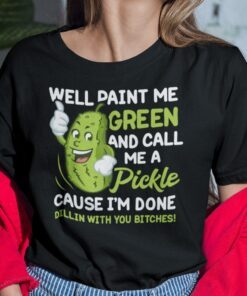 Well Paint Me Green And Call Me A Pickle Tee Shirt