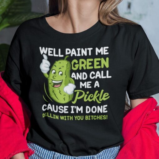 Well Paint Me Green And Call Me A Pickle Tee Shirt