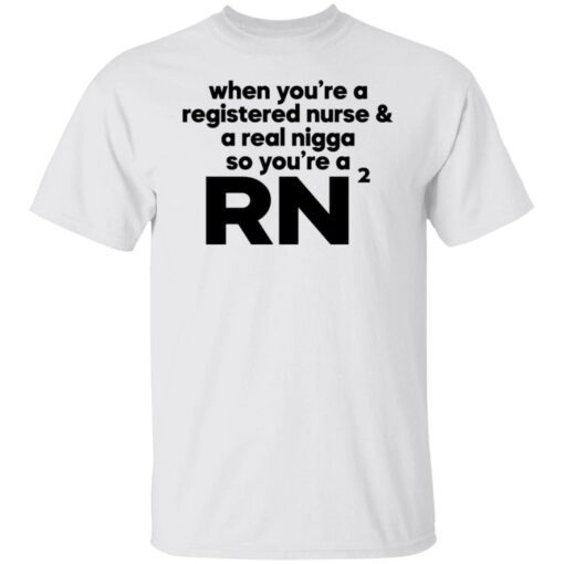 When you’re a registered nurse and a real nigga so you’re a RN Tee shirt