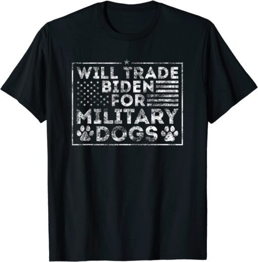 Will Trade Biden For Military Dogs Tee Shirt