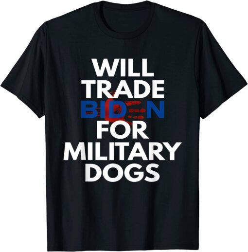 Will Trade Biden for Military Dogs Anti-Biden Republican Tee Shirt