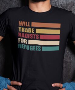 Will Trade Racist For Refugees Anti Racism Tee Shirt