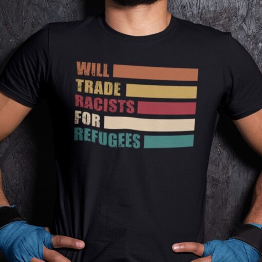 Will Trade Racist For Refugees Anti Racism Tee Shirt