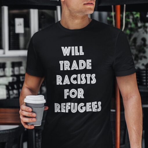Will Trade Racist For Refugees Anti Racist Tee Shirt