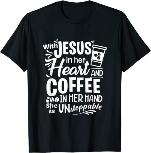 With Jesus In Her Heart & Coffee In Her Hand - Unstoppable Tee Shirt