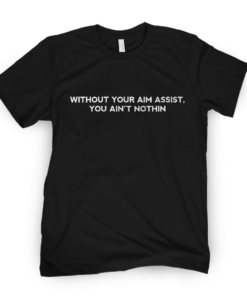 Without You Aim Assist You Ain't Nothin Tee Shirt