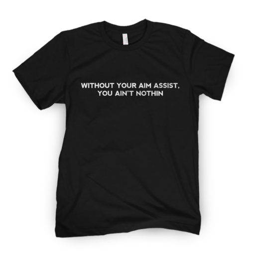 Without You Aim Assist You Ain't Nothin Tee Shirt