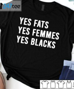 Yes Fats Yes Femmes Yes Blacks Shirt