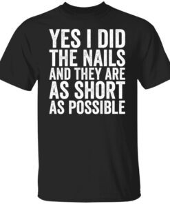 Yes I Did The Nails And They Are As Short As Possible Tee Shirt