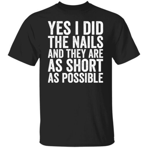 Yes I Did The Nails And They Are As Short As Possible Tee Shirt