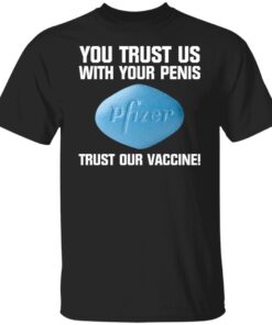You Trust Us With Your Penis Pfizer Trust Your Vaccine Tee Shirt
