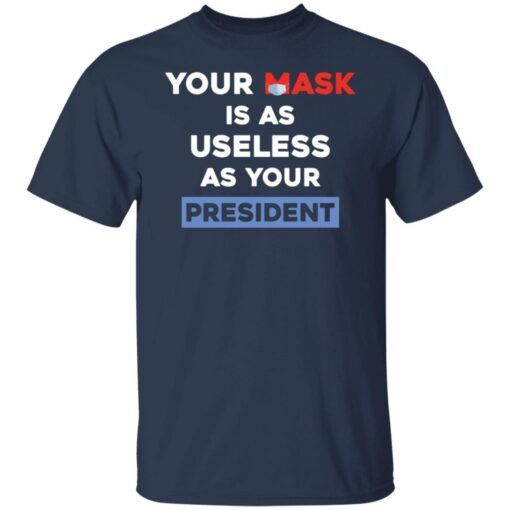 Your Mask Is As Useless As Your President Tee Shirt