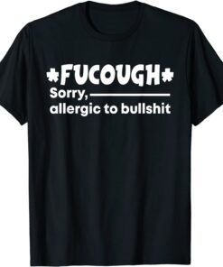 fucough sorry allergic to bullshit Tee Shirt