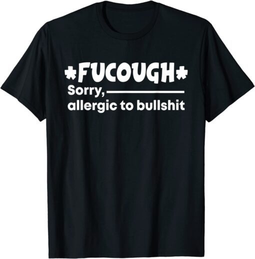 fucough sorry allergic to bullshit Tee Shirt