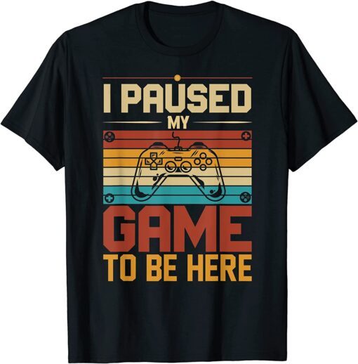 2021 I Paused My Game to Be Here unique funny costume for gamer T-Shirt