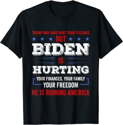 2021 Trump May Hurt Your Feeling But Biden Hurts Your Family T-Shirt