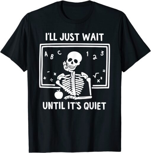 I'll Just Wait Until It's Quiet Skeleton Teacher T-Shirt