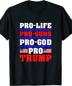 Pro Life Pro Guns Pro God Pro Trump Gift T-Shirt