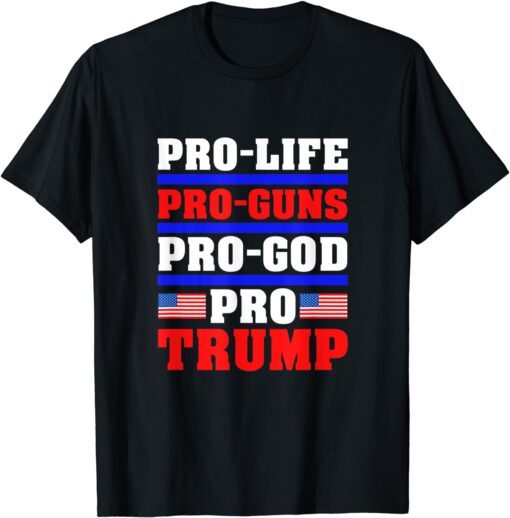 Pro Life Pro Guns Pro God Pro Trump Gift T-Shirt