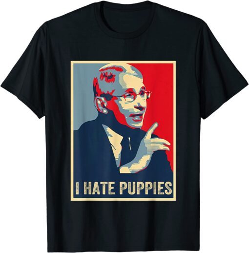 Funny Fauci Puppies Hate Dogs Pro USA Sarcasm Anti Fauci Biden T-Shirt