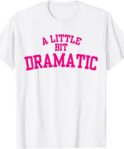 A Little Bit Dramatic Tee Shirt