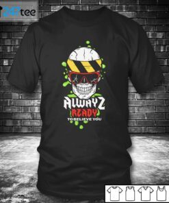 ALWAYZ READY TO BELIEVE YOU Tee Shirt