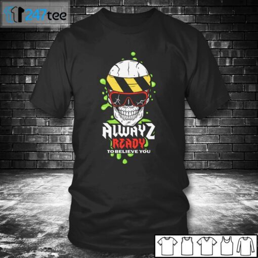 ALWAYZ READY TO BELIEVE YOU Tee Shirt