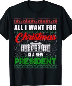 All I Want For Christmas Is A New President Ugly Sweater Tee Shirt