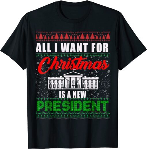 All I Want For Christmas Is A New President Ugly Sweater Tee Shirt