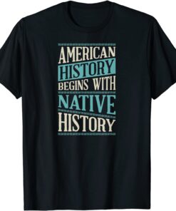 American History Begins With Native History Indigenous Tribe T-Shirt