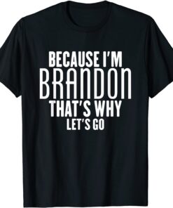 BECAUSE I'M BRANDON THAT'S WHY let's Go Tee Shirt