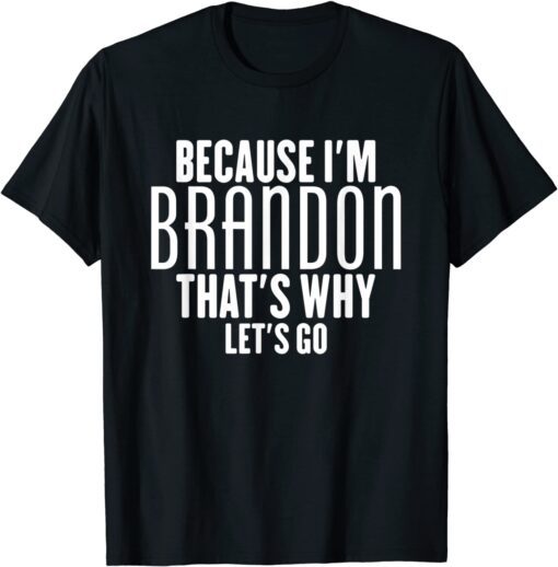 BECAUSE I'M BRANDON THAT'S WHY let's Go Tee Shirt