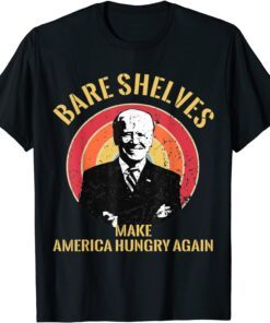 Bare Shelves Joe Biden Making America Hungry Again Tee Shirt