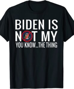 Biden Is Not My You Know... The Thing Tee Shirt