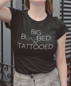 Big Boobed N Tattooed Tee ShirtBig Boobed N Tattooed Tee Shirt