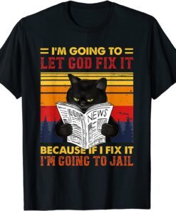 Black Cat Let God Fix It If I Fix I'm Going To Jail Tee Shirt