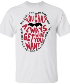 But If You Try Sometimes You Can’t Always Get What You Want Tee shirt