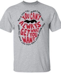 But If You Try Sometimes You Can’t Always Get What You Want Tee shirt