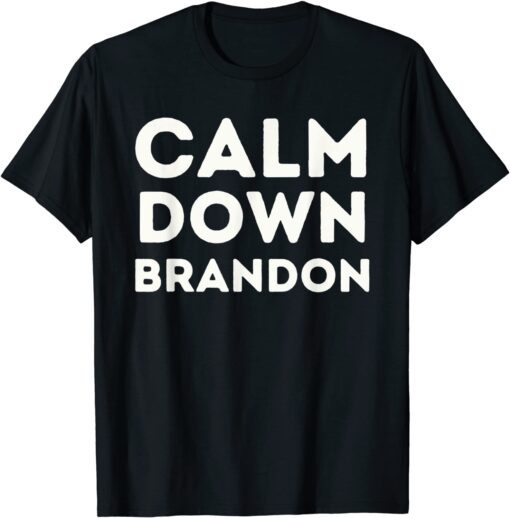 Calm Down Brandon Don't Be A Go Brandon Tee Shirt