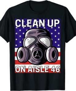 Clean Up on Aisle 46 Anti Biden Republican Pro Trump Tee Shirt