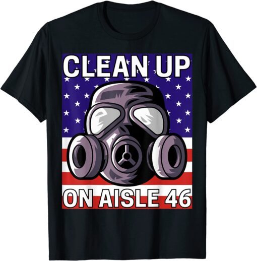 Clean Up on Aisle 46 Anti Biden Republican Pro Trump Tee Shirt