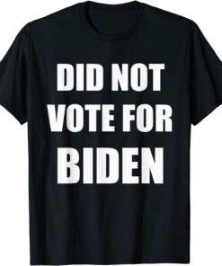 Did Not Vote For Biden Tee Shirt