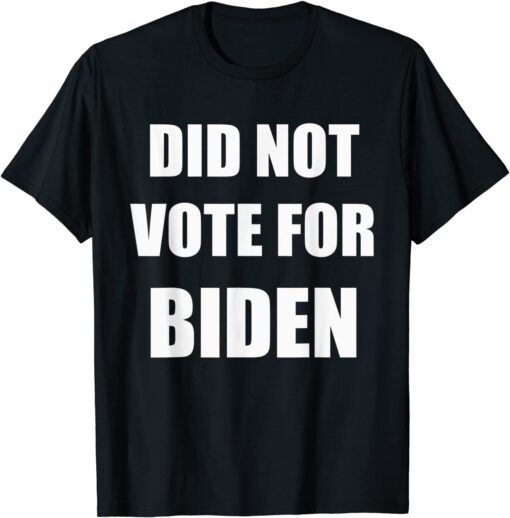 Did Not Vote For Biden Tee Shirt